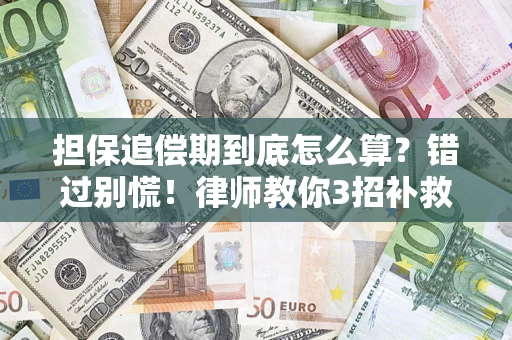 武汉担保追偿期到底怎么算？错过别慌！律师教你3招补救