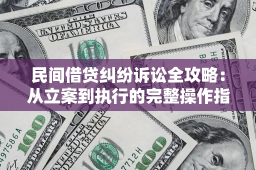 武汉民间借贷纠纷诉讼全攻略：从立案到执行的完整操作指南