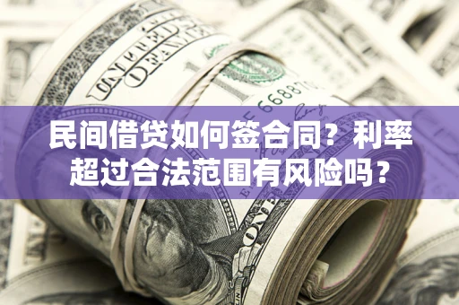 武汉民间借贷如何签合同？利率超过合法范围有风险吗？