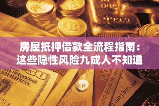 武汉房屋抵押借款全流程指南：这些隐性风险九成人不知道