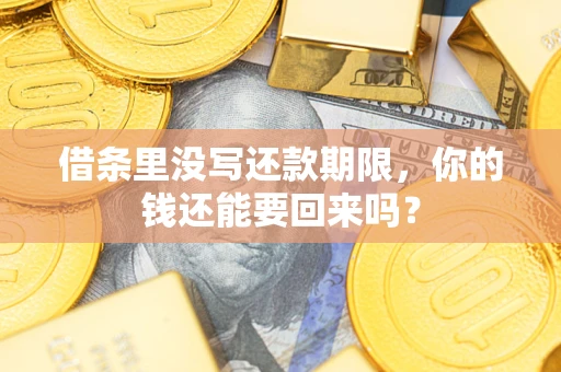 武汉借条里没写还款期限，你的钱还能要回来吗？