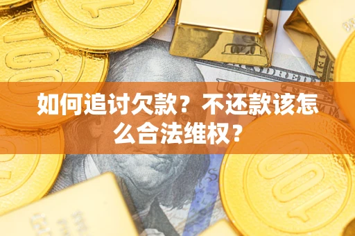 武汉如何追讨欠款？不还款该怎么合法维权？