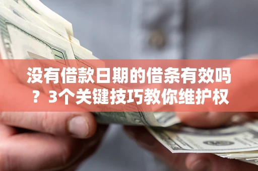 武汉没有借款日期的借条有效吗？3个关键技巧教你维护权益