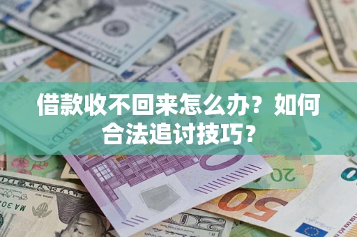 武汉借款收不回来怎么办？如何合法追讨技巧？
