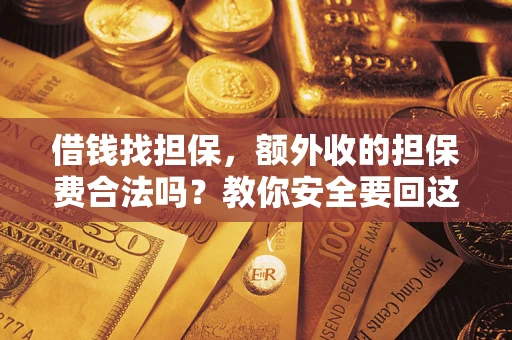 武汉借钱找担保，额外收的担保费合法吗？教你安全要回这笔钱