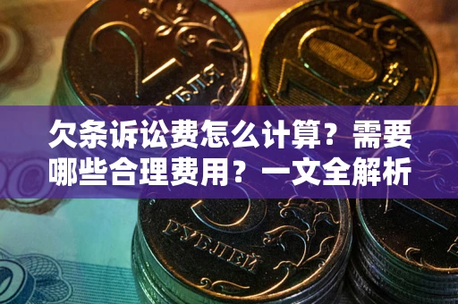武汉欠条诉讼费怎么计算？需要哪些合理费用？一文全解析