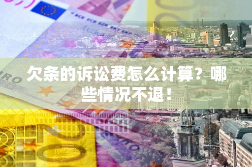 武汉欠条的诉讼费怎么计算?哪些情况不退! 武汉欠条的诉讼费怎么计算?哪些情况不退!