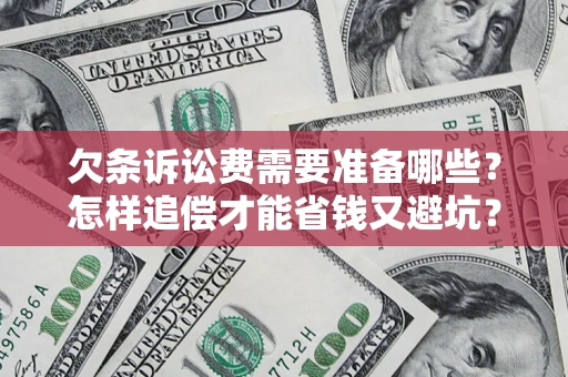 武汉欠条诉讼费需要准备哪些？怎样追偿才能省钱又避坑？