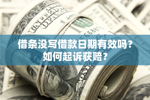 武汉借条没写借款日期有效吗？如何起诉获赔？