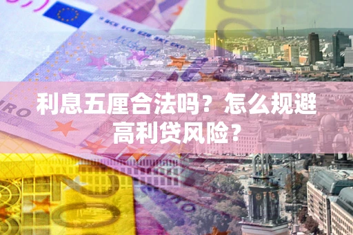 武汉利息五厘合法吗？怎么规避高利贷风险？