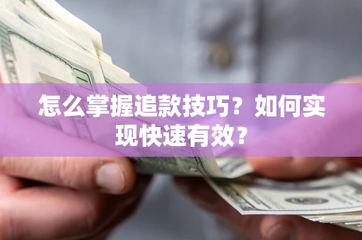 武汉怎么掌握追款技巧？如何实现快速有效？