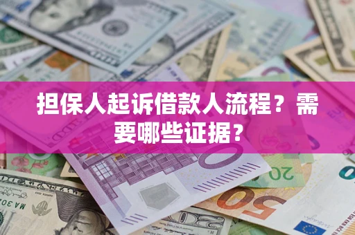 武汉担保人起诉借款人流程?需要哪些证据? 武汉担保人起诉借款人流程?需要哪些证据?