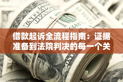 武汉借款起诉全流程指南：证据准备到法院判决的每一个关键步骤