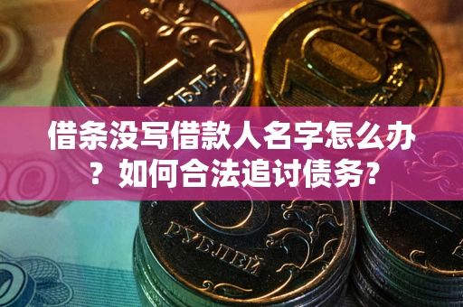 武汉借条没写借款人名字怎么办？如何合法追讨债务？