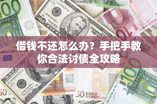武汉借钱不还怎么办？手把手教你合法讨债全攻略