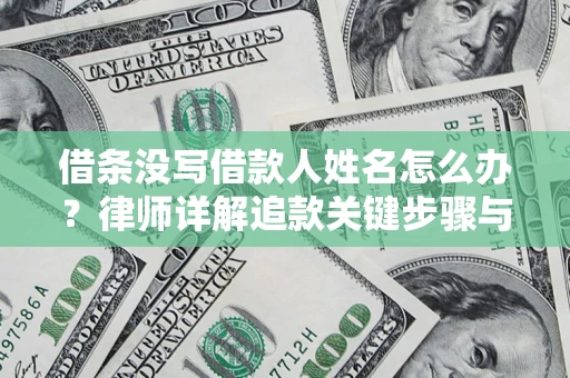 武汉借条没写借款人姓名怎么办？律师详解追款关键步骤与证据链构建