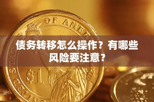 武汉债务转移怎么操作？有哪些风险要注意？