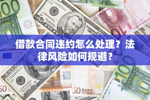 武汉借款合同违约怎么处理？法律风险如何规避？