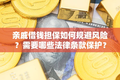 武汉亲戚借钱担保如何规避风险？需要哪些法律条款保护？