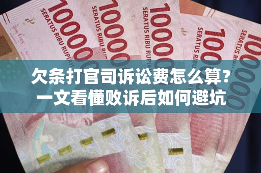 武汉欠条打官司诉讼费怎么算？一文看懂败诉后如何避坑