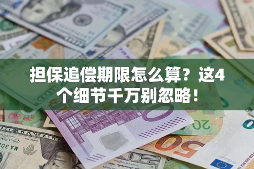 武汉担保追偿期限怎么算?这4个细节千万别忽略! 武汉担保追偿期限怎么算?这4个细节千万别忽略!
