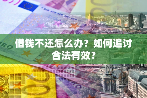 武汉借钱不还怎么办？如何追讨合法有效？