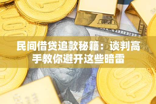 武汉民间借贷追款秘籍：谈判高手教你避开这些暗雷