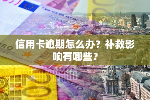 武汉信用卡逾期怎么办？补救影响有哪些？