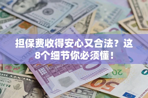 武汉担保费收得安心又合法？这8个细节你必须懂！