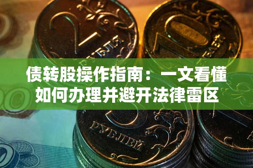 武汉债转股操作指南：一文看懂如何办理并避开法律雷区