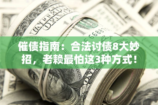 武汉催债指南：合法讨债8大妙招，老赖最怕这3种方式！