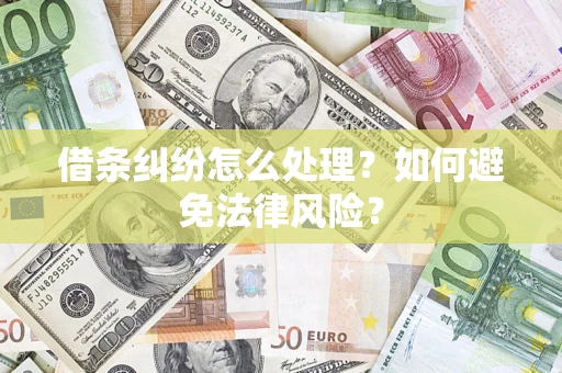 武汉借条纠纷怎么处理？如何避免法律风险？