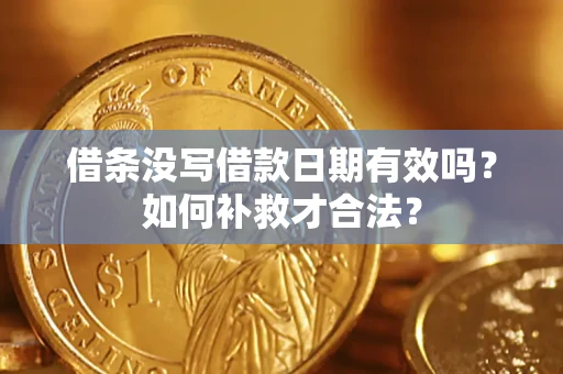武汉借条没写借款日期有效吗？如何补救才合法？