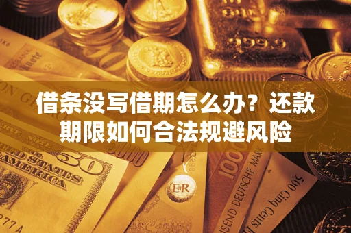 武汉借条没写借期怎么办？还款期限如何合法规避风险